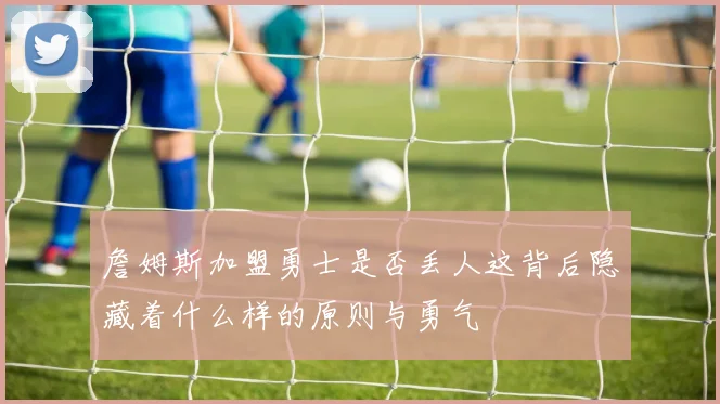 詹姆斯加盟勇士是否丢人这背后隐藏着什么样的原则与勇气