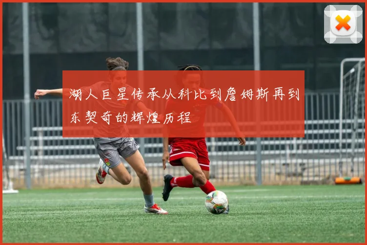 湖人巨星传承从科比到詹姆斯再到东契奇的辉煌历程